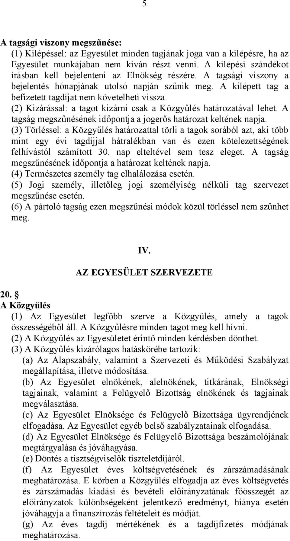 (2) Kizárással: a tagot kizárni csak a Közgyűlés határozatával lehet. A tagság megszűnésének időpontja a jogerős határozat keltének napja.