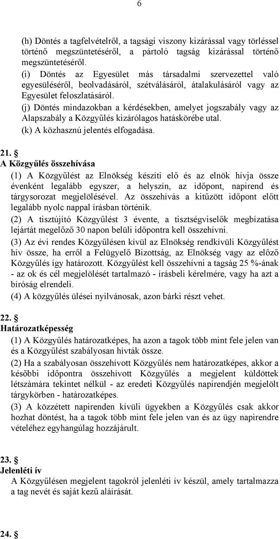 (j) Döntés mindazokban a kérdésekben, amelyet jogszabály vagy az Alapszabály a Közgyűlés kizárólagos hatáskörébe utal. (k) A közhasznú jelentés elfogadása. 21.