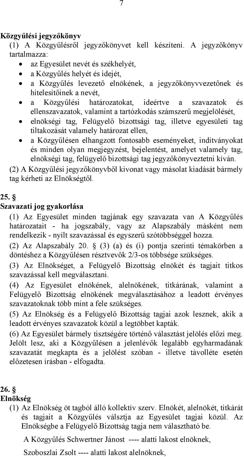 határozatokat, ideértve a szavazatok és ellenszavazatok, valamint a tartózkodás számszerű megjelölését, elnökségi tag, Felügyelő bizottsági tag, illetve egyesületi tag tiltakozását valamely határozat