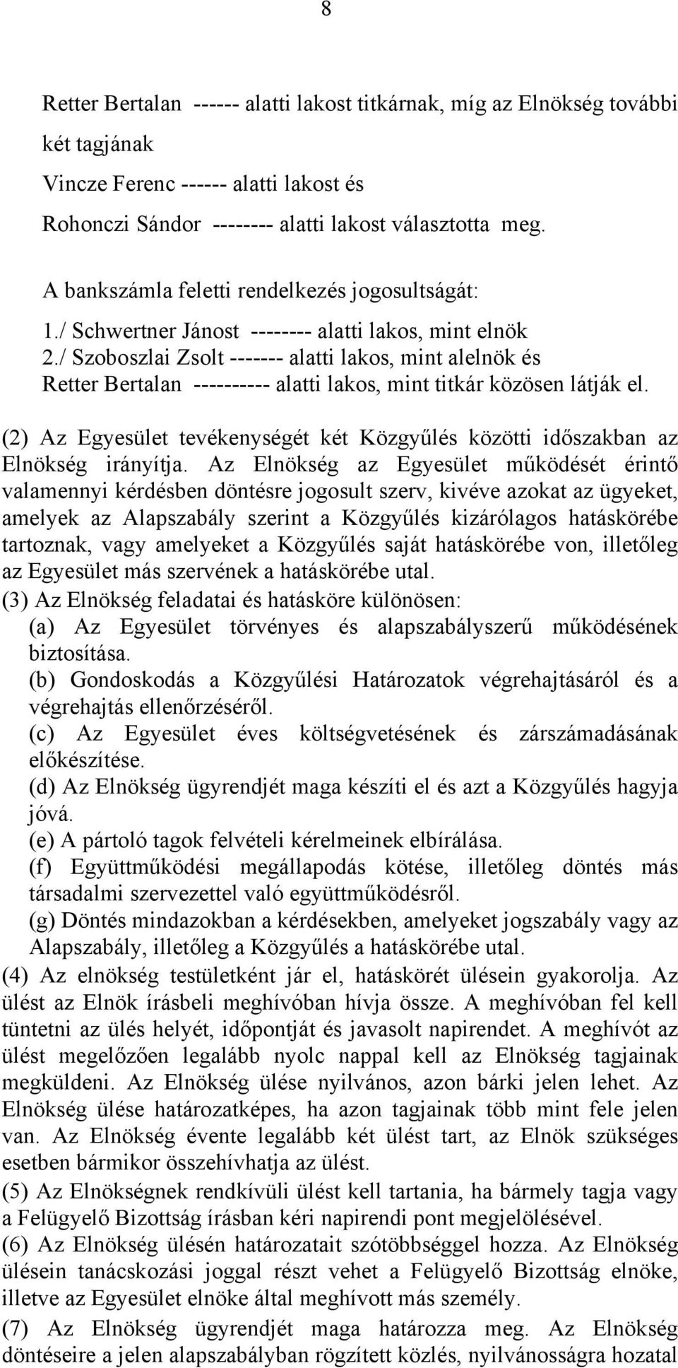 / Szoboszlai Zsolt ------- alatti lakos, mint alelnök és Retter Bertalan ---------- alatti lakos, mint titkár közösen látják el.