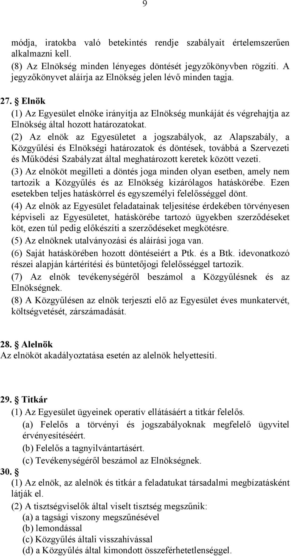 (2) Az elnök az Egyesületet a jogszabályok, az Alapszabály, a Közgyűlési és Elnökségi határozatok és döntések, továbbá a Szervezeti és Működési Szabályzat által meghatározott keretek között vezeti.