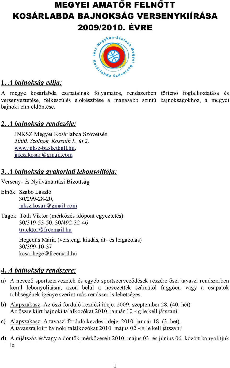 eldöntése. 2. A bajnokság rendezője: JNKSZ Megyei Kosárlabda Szövetség. 5000, Szolnok, Kossuth L. út 2. www.jnksz-basketball.hu, jnksz.kosar@gmail.com 3.
