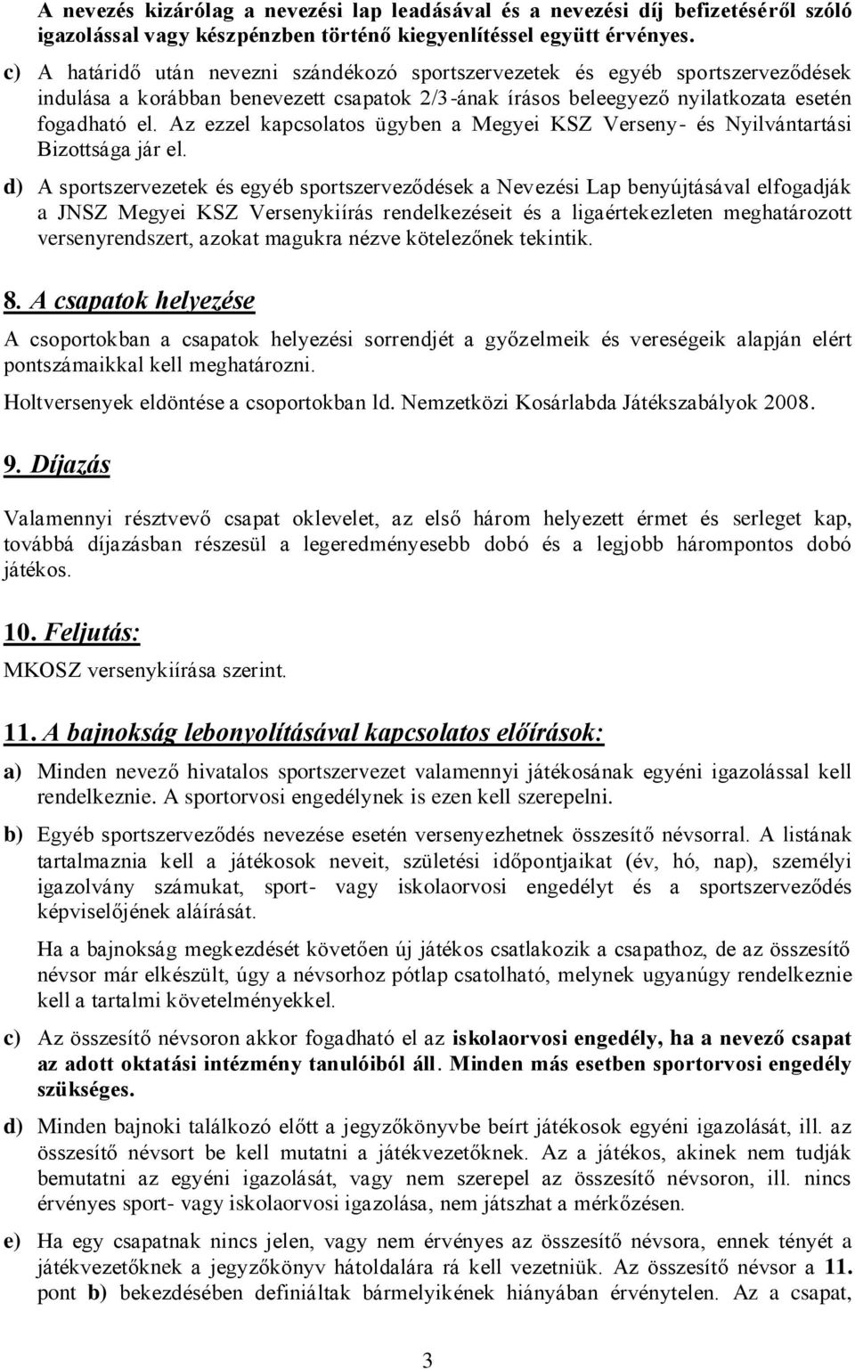 Az ezzel kapcsolatos ügyben a Megyei KSZ Verseny- és Nyilvántartási Bizottsága jár el.