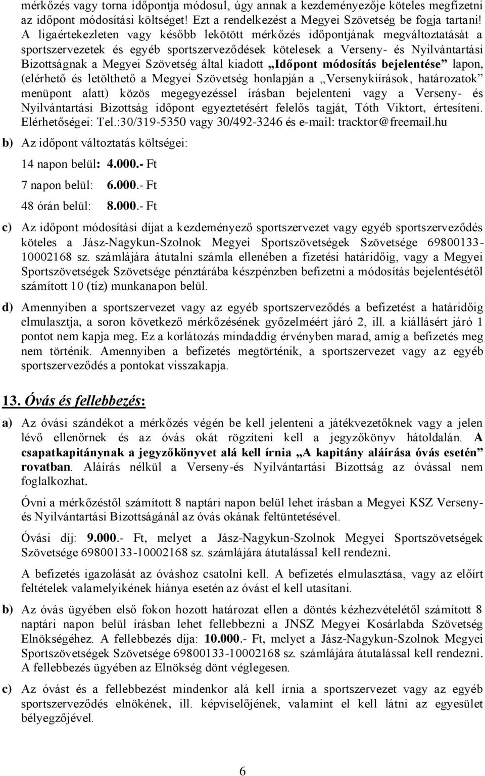 által kiadott Időpont módosítás bejelentése lapon, (elérhető és letölthető a Megyei Szövetség honlapján a Versenykiírások, határozatok menüpont alatt) közös megegyezéssel írásban bejelenteni vagy a