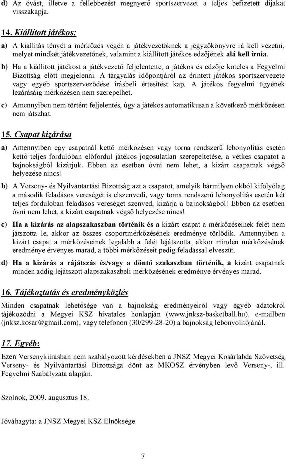 b) Ha a kiállított játékost a játékvezető feljelentette, a játékos és edzője köteles a Fegyelmi Bizottság előtt megjelenni.