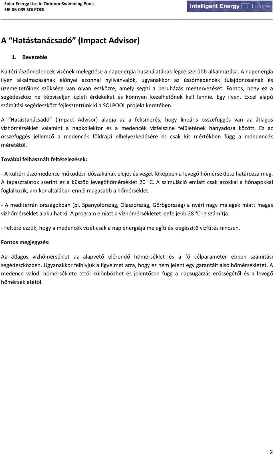 Fontos, hogy ez a segédeszköz ne képviseljen üzleti érdekeket és könnyen kezelhetőnek kell lennie. Egy ilyen, Excel alapú számítási segédeszközt fejlesztettünk ki a SOLPOOL projekt keretében.