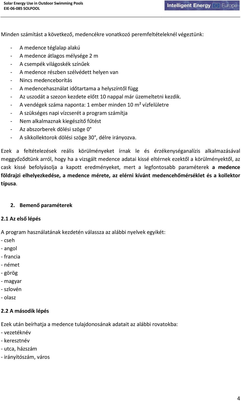 - A vendégek száma naponta: 1 ember minden 10 m² vízfelületre - A szükséges napi vízcserét a program számítja - Nem alkalmaznak kiegészítő fűtést - Az abszorberek dölési szöge 0 - A síkkollektorok