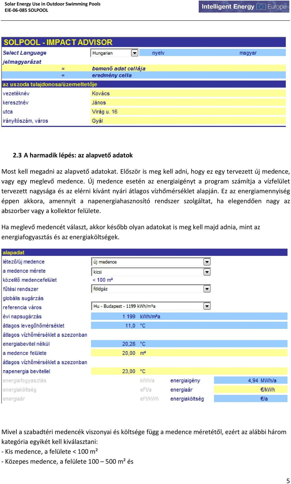 Ez az energiamennyiség éppen akkora, amennyit a napenergiahasznosító rendszer szolgáltat, ha elegendően nagy az abszorber vagy a kollektor felülete.