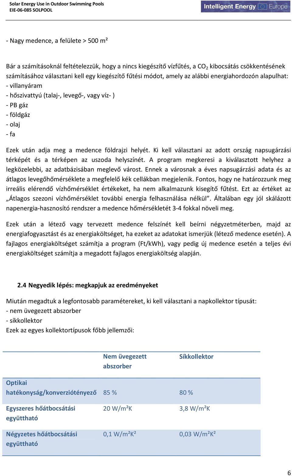 Ki kell választani az adott ország napsugárzási térképét és a térképen az uszoda helyszínét. A program megkeresi a kiválasztott helyhez a legközelebbi, az adatbázisában meglevő várost.