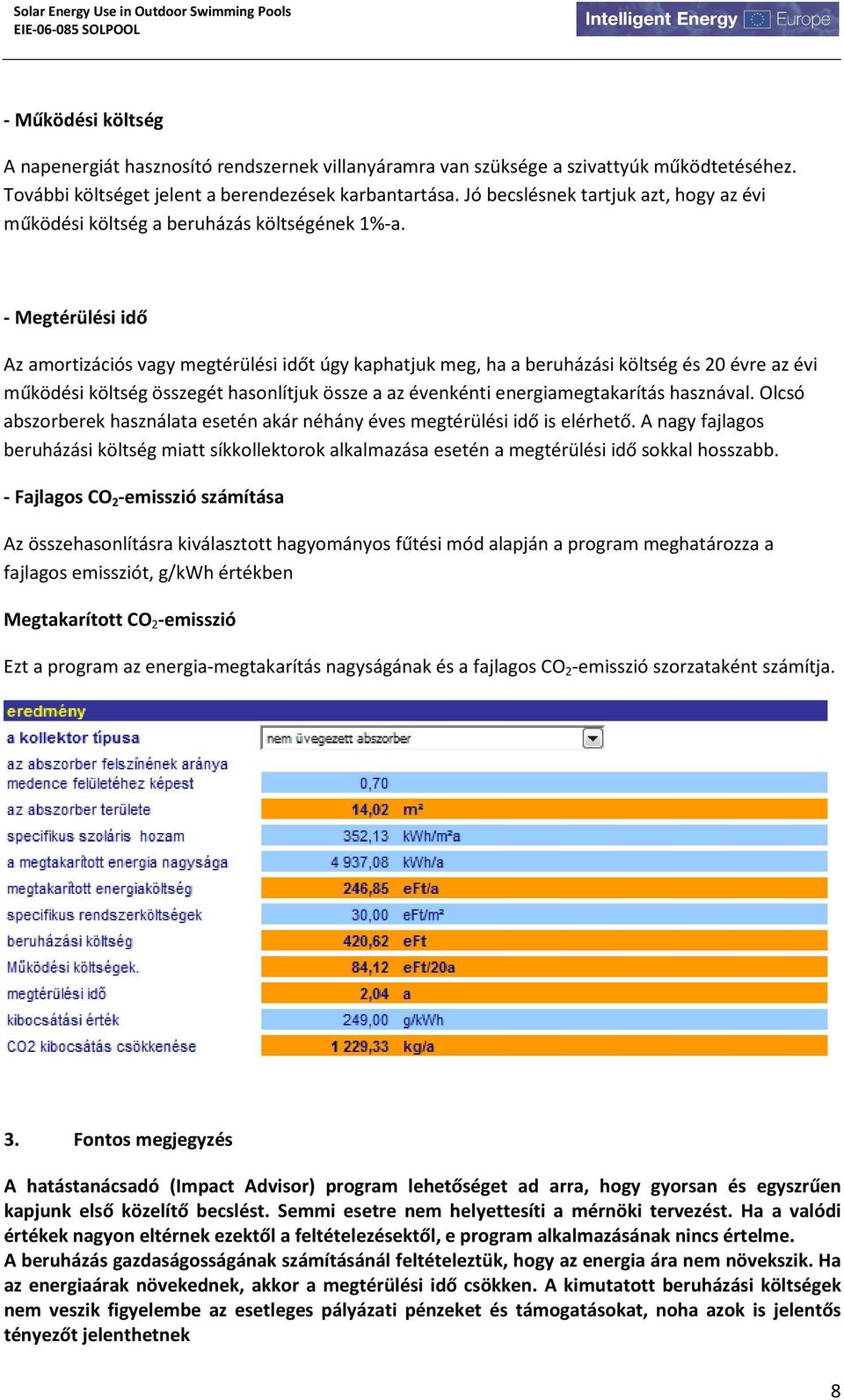 - Megtérülési idő Az amortizációs vagy megtérülési időt úgy kaphatjuk meg, ha a beruházási költség és 20 évre az évi működési költség összegét hasonlítjuk össze a az évenkénti energiamegtakarítás