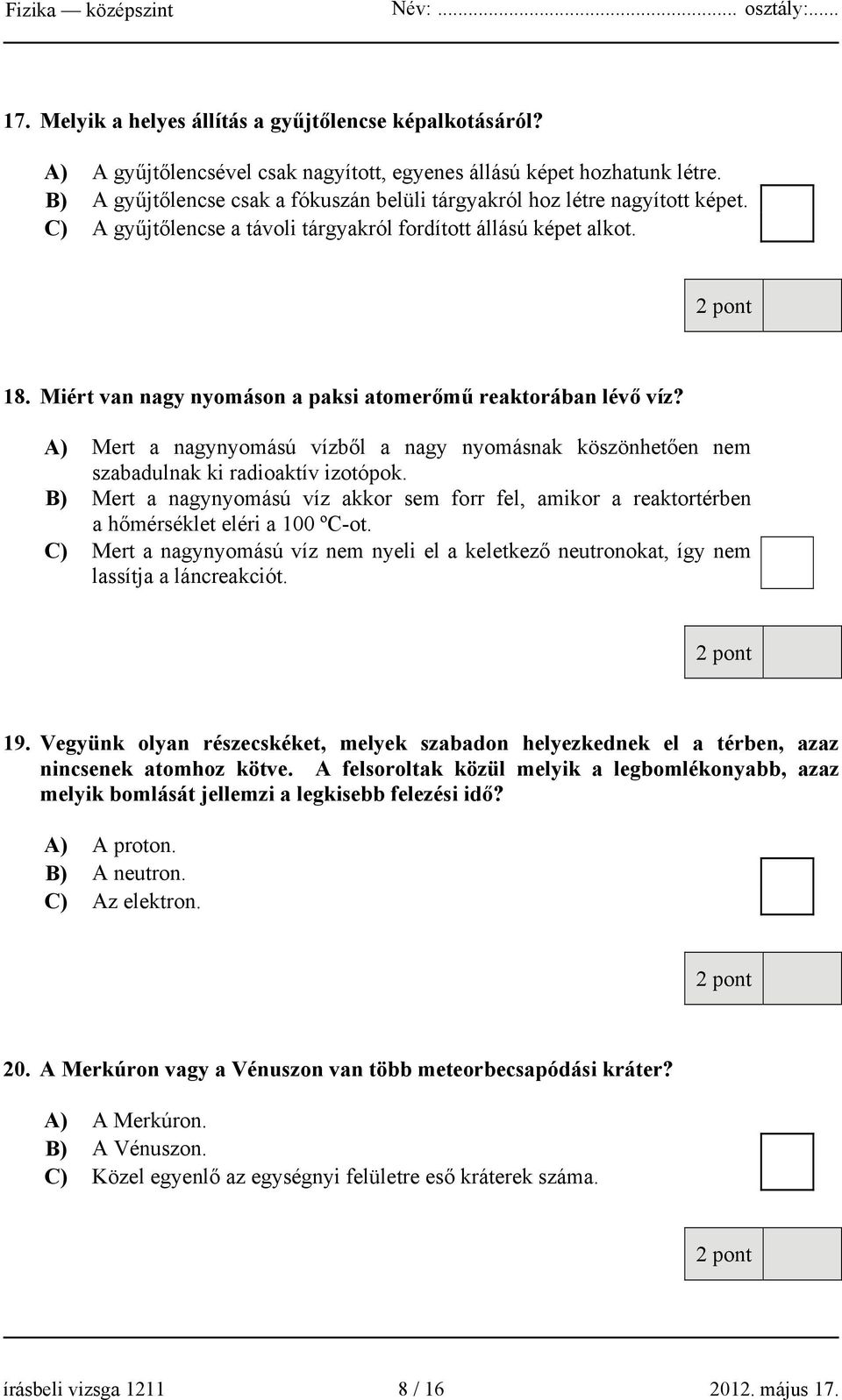 Miért van nagy nyomáson a paksi atomerőmű reaktorában lévő víz? A) Mert a nagynyomású vízből a nagy nyomásnak köszönhetően nem szabadulnak ki radioaktív izotópok.