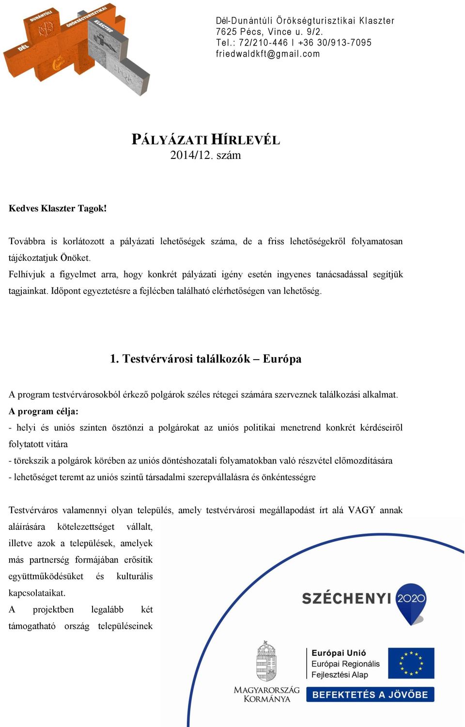 Testvérvárosi találkozók Európa A program testvérvárosokból érkező polgárok széles rétegei számára szerveznek találkozási alkalmat.