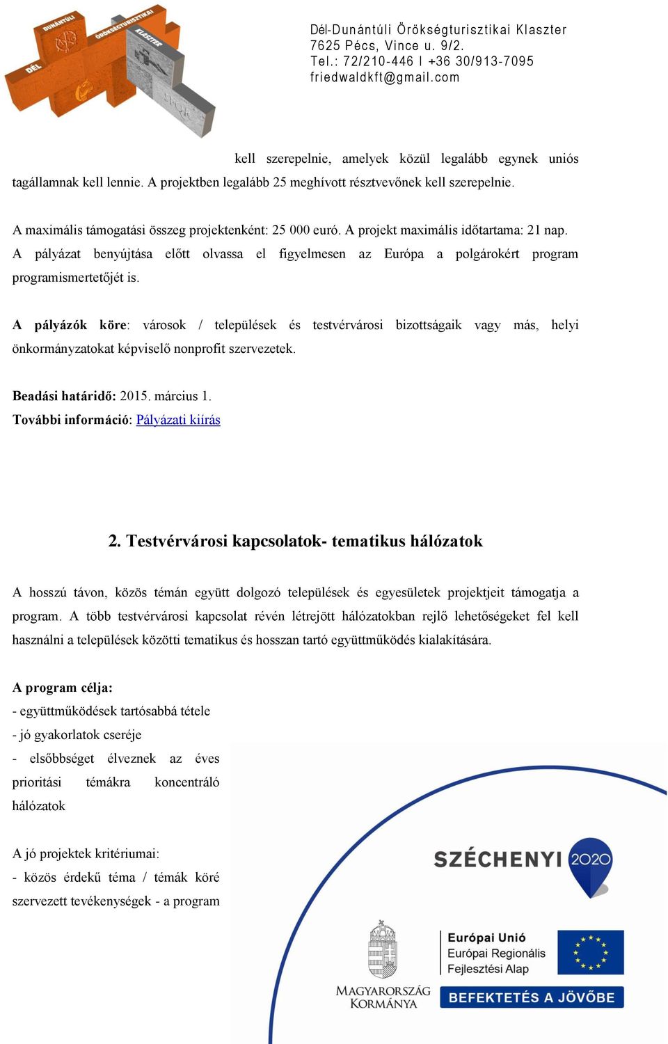 A pályázat benyújtása előtt olvassa el figyelmesen az Európa a polgárokért program programismertetőjét is.