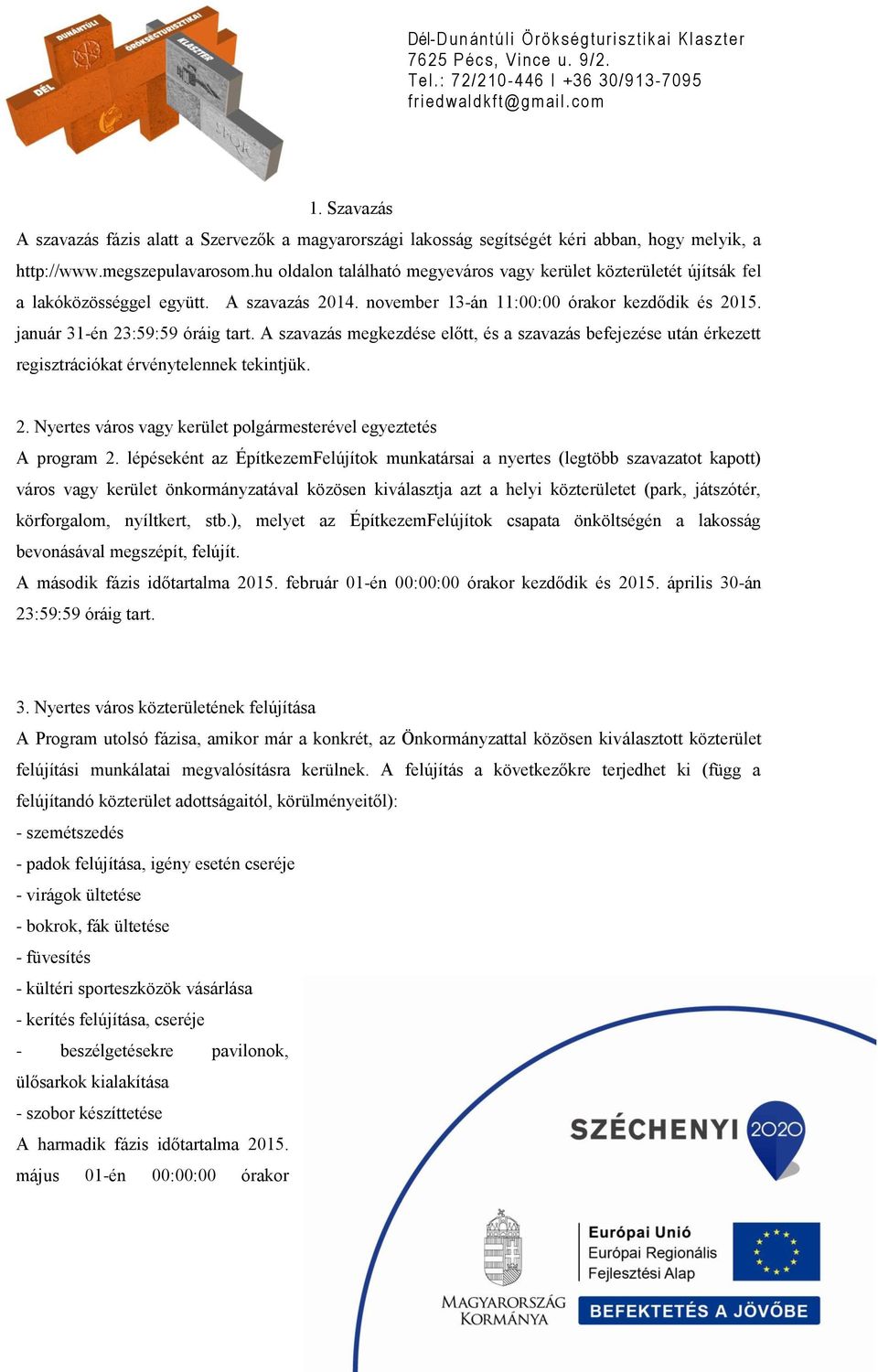 A szavazás megkezdése előtt, és a szavazás befejezése után érkezett regisztrációkat érvénytelennek tekintjük. 2. Nyertes város vagy kerület polgármesterével egyeztetés A program 2.
