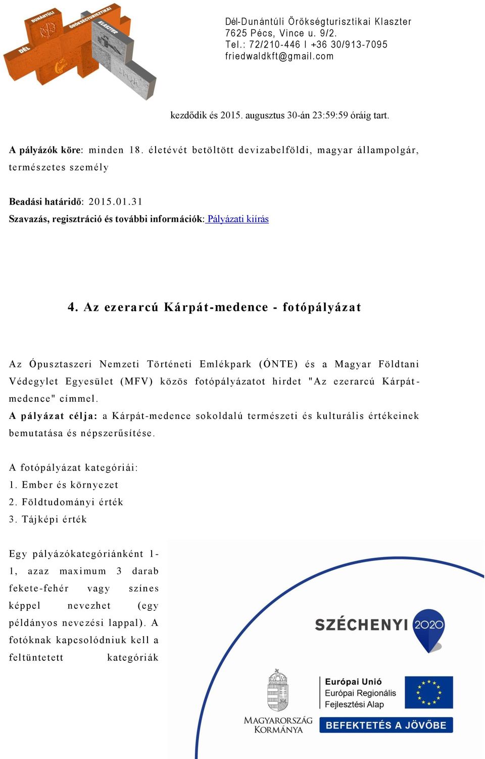 címmel. A pályázat célja: a Kárpát-medence sokoldalú természeti és kulturális értékeinek bemutatása és népszerűsítése. A fotópályázat kategóriái: 1. Ember és környezet 2. Földtudományi érték 3.