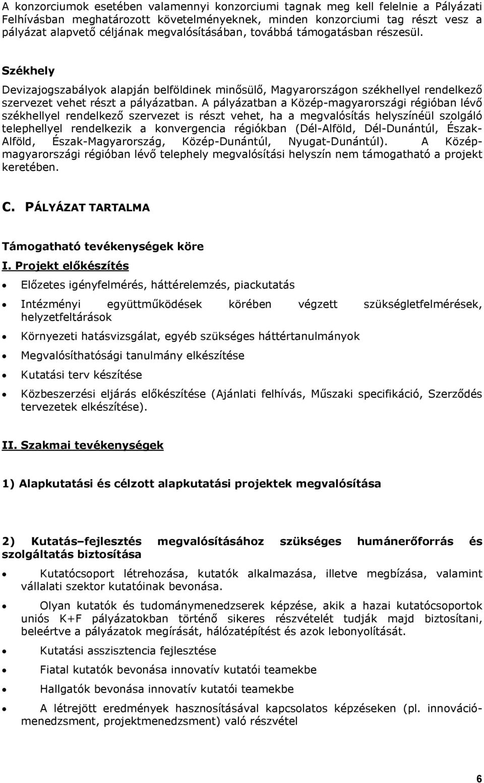 A pályázatban a Közép-magyarországi régióban lévő székhellyel rendelkező szervezet is részt vehet, ha a megvalósítás helyszínéül szolgáló telephellyel rendelkezik a konvergencia régiókban