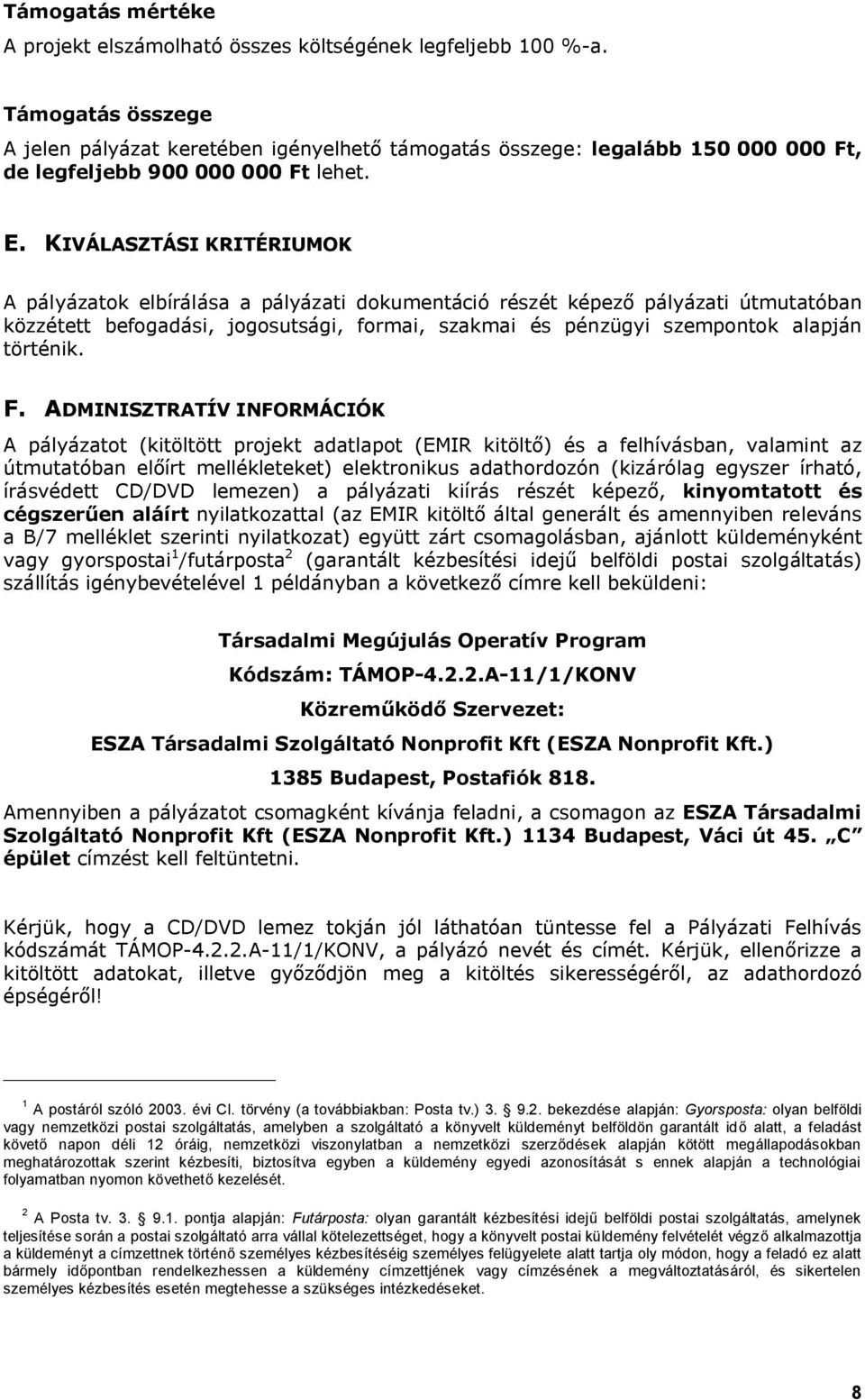 KIVÁLASZTÁSI KRITÉRIUMOK A pályázatok elbírálása a pályázati dokumentáció részét képező pályázati útmutatóban közzétett befogadási, jogosutsági, formai, szakmai és pénzügyi szempontok alapján