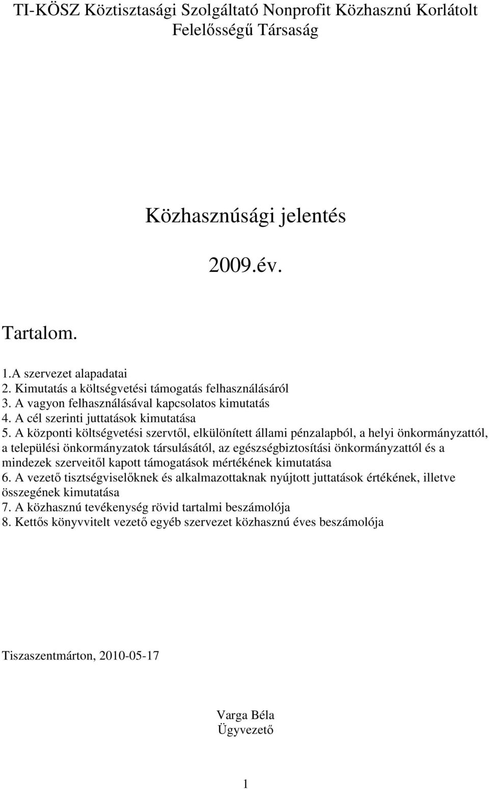 A központi költségvetési szervtől, elkülönített állami pénzalapból, a helyi önkormányzattól, a települési önkormányzatok társulásától, az egészségbiztosítási önkormányzattól és a mindezek szerveitől