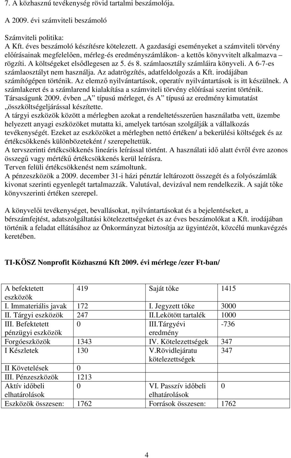 számlaosztály számláira könyveli. A 6-7-es számlaosztályt nem használja. Az adatrögzítés, adatfeldolgozás a Kft. irodájában számítógépen történik.