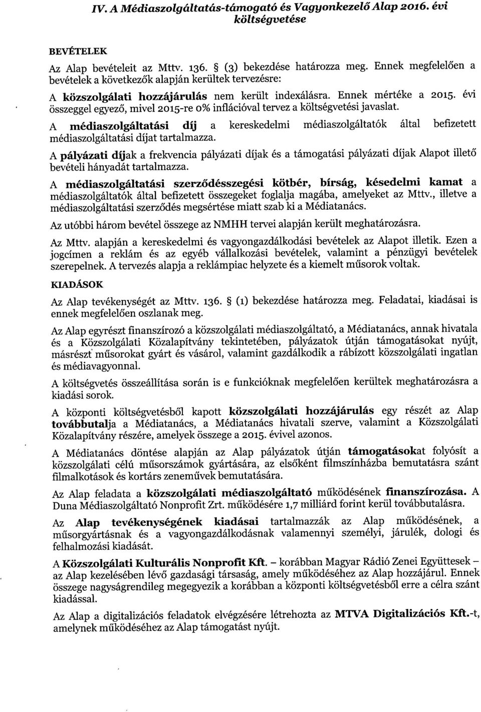 évi összeggel egyez ő, mivel 2015-re o% inflációval tervez a költségvetési javaslat. A médiaszolgáltatási díj a kereskedelmi médiaszolgáltatók által befizetett médiaszolgáltatási díjat tartalmazza.