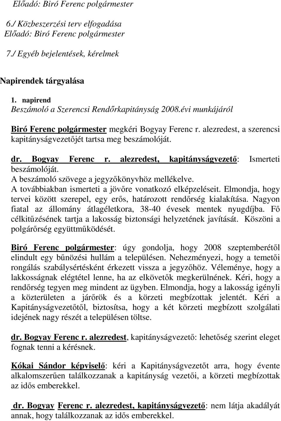 Bogyay Ferenc r. alezredest, kapitányságvezető: Ismerteti beszámolóját. A beszámoló szövege a jegyzőkönyvhöz mellékelve. A továbbiakban ismerteti a jövőre vonatkozó elképzeléseit.