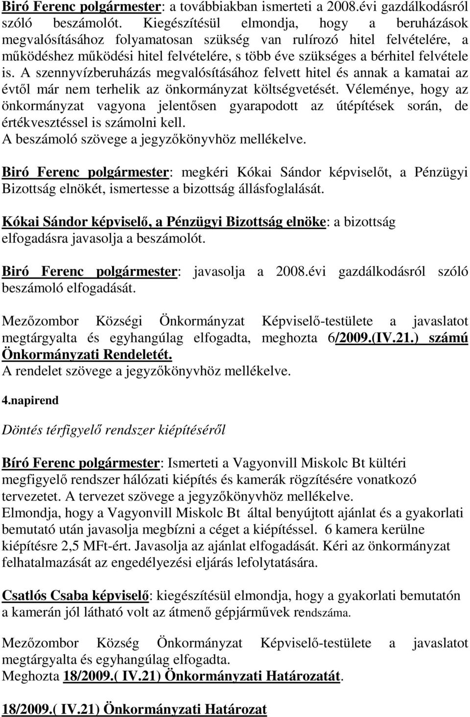 A szennyvízberuházás megvalósításához felvett hitel és annak a kamatai az évtől már nem terhelik az önkormányzat költségvetését.
