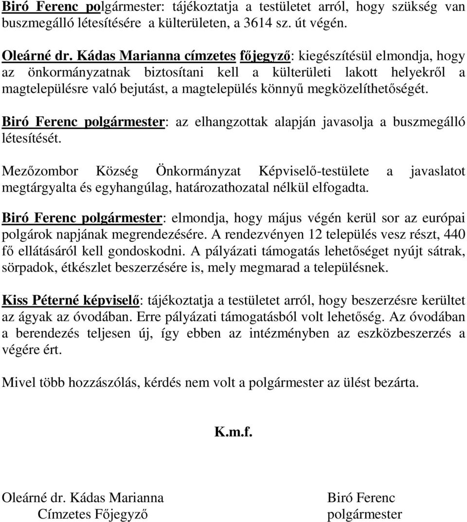 megközelíthetőségét. Biró Ferenc polgármester: az elhangzottak alapján javasolja a buszmegálló létesítését. megtárgyalta és egyhangúlag, határozathozatal nélkül elfogadta.