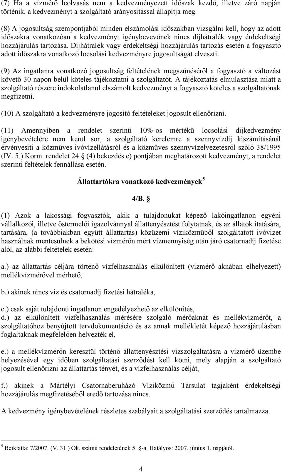 tartozása. Díjhátralék vagy érdekeltségi hozzájárulás tartozás esetén a fogyasztó adott időszakra vonatkozó locsolási kedvezményre jogosultságát elveszti.