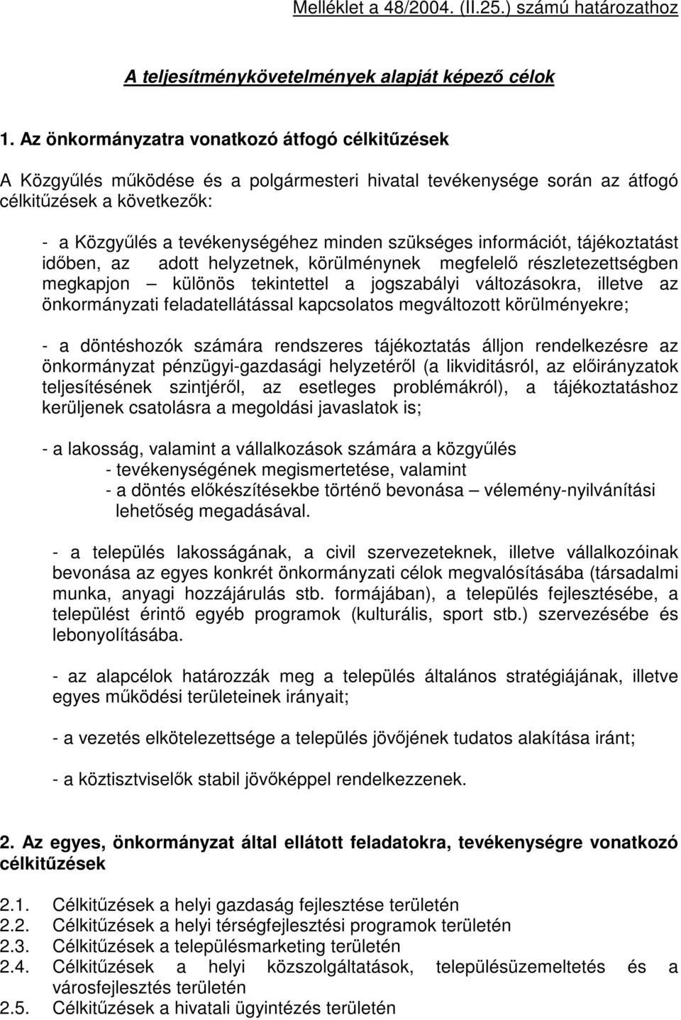 szükséges információt, tájékoztatást időben, az adott helyzetnek, körülménynek megfelelő részletezettségben megkapjon különös tekintettel a jogszabályi változásokra, illetve az önkormányzati