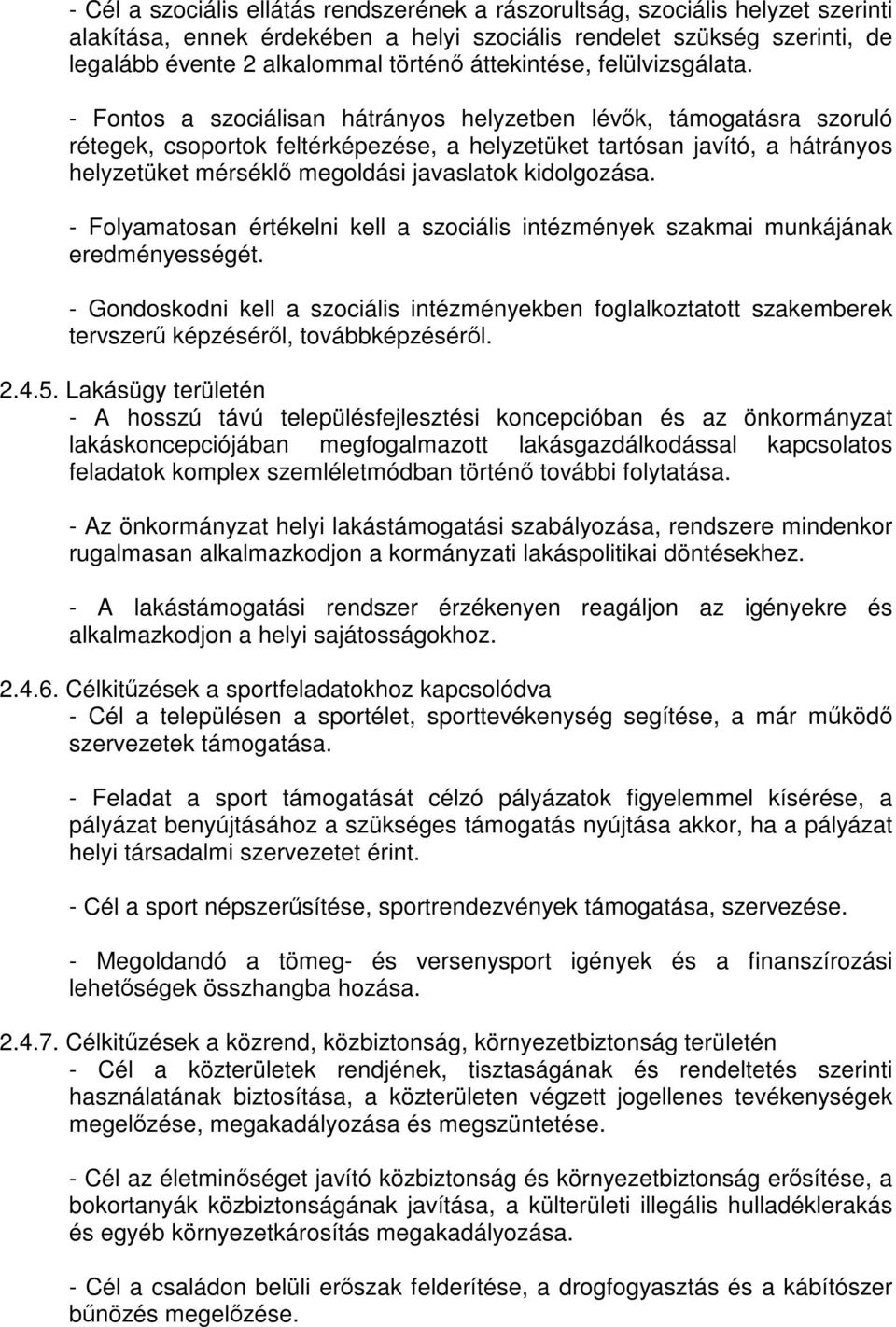 - Fontos a szociálisan hátrányos helyzetben lévők, támogatásra szoruló rétegek, csoportok feltérképezése, a helyzetüket tartósan javító, a hátrányos helyzetüket mérséklő megoldási javaslatok