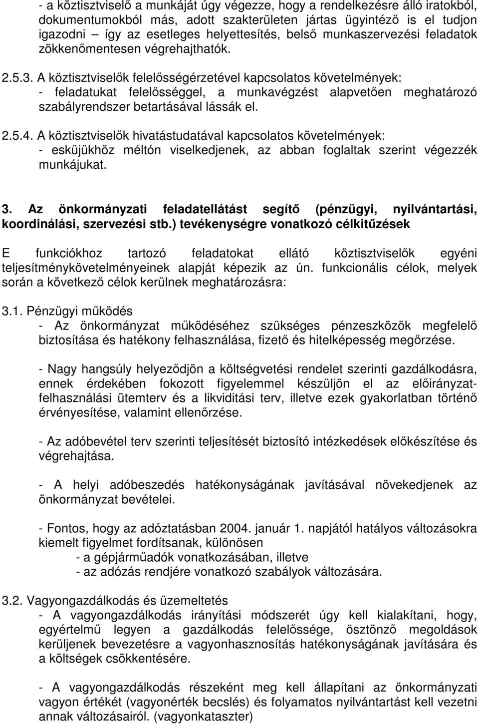 A köztisztviselők felelősségérzetével kapcsolatos követelmények: - feladatukat felelősséggel, a munkavégzést alapvetően meghatározó szabályrendszer betartásával lássák el. 2.5.4.