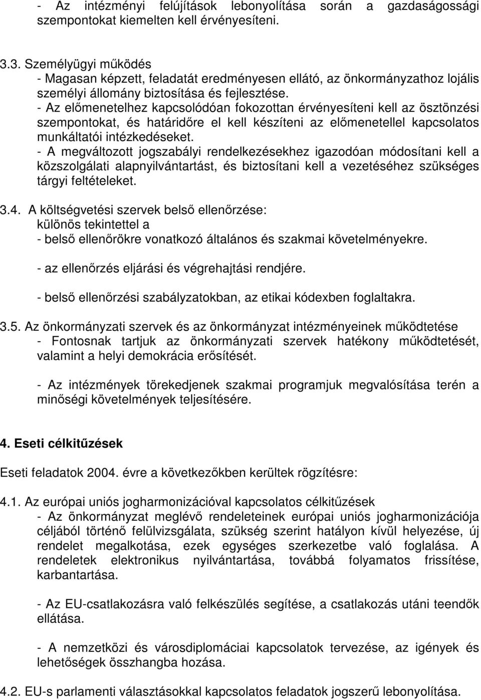 - Az előmenetelhez kapcsolódóan fokozottan érvényesíteni kell az ösztönzési szempontokat, és határidőre el kell készíteni az előmenetellel kapcsolatos munkáltatói intézkedéseket.