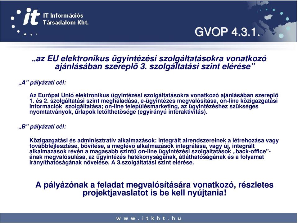 szolgáltatási szint meghaladása, e-ügyintézés megvalósítása, on-line közigazgatási információk szolgáltatása; on-line településmarketing, az ügyintézéshez szükséges nyomtatványok, ûrlapok