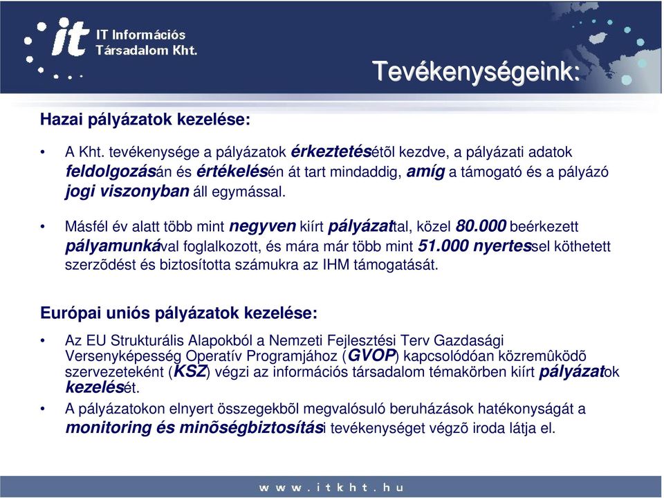 Másfél év alatt több mint negyven kiírt pályázattal, közel 80.000 beérkezett pályamunkával foglalkozott, és mára már több mint 51.