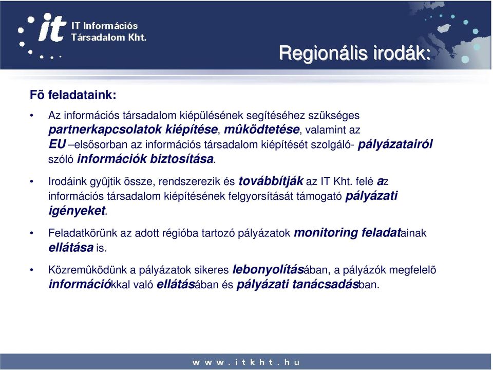 Irodáink gyûjtik össze, rendszerezik és továbbítják az IT Kht. felé az információs társadalom kiépítésének felgyorsítását támogató pályázati igényeket.