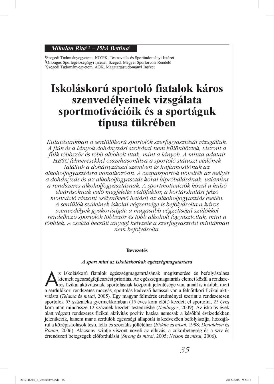 szerfogyasztását vizsgáltuk. A fiúk és a lányok dohányzási szokásai nem különböztek, viszont a fiúk többször és több alkoholt ittak, mint a lányok.