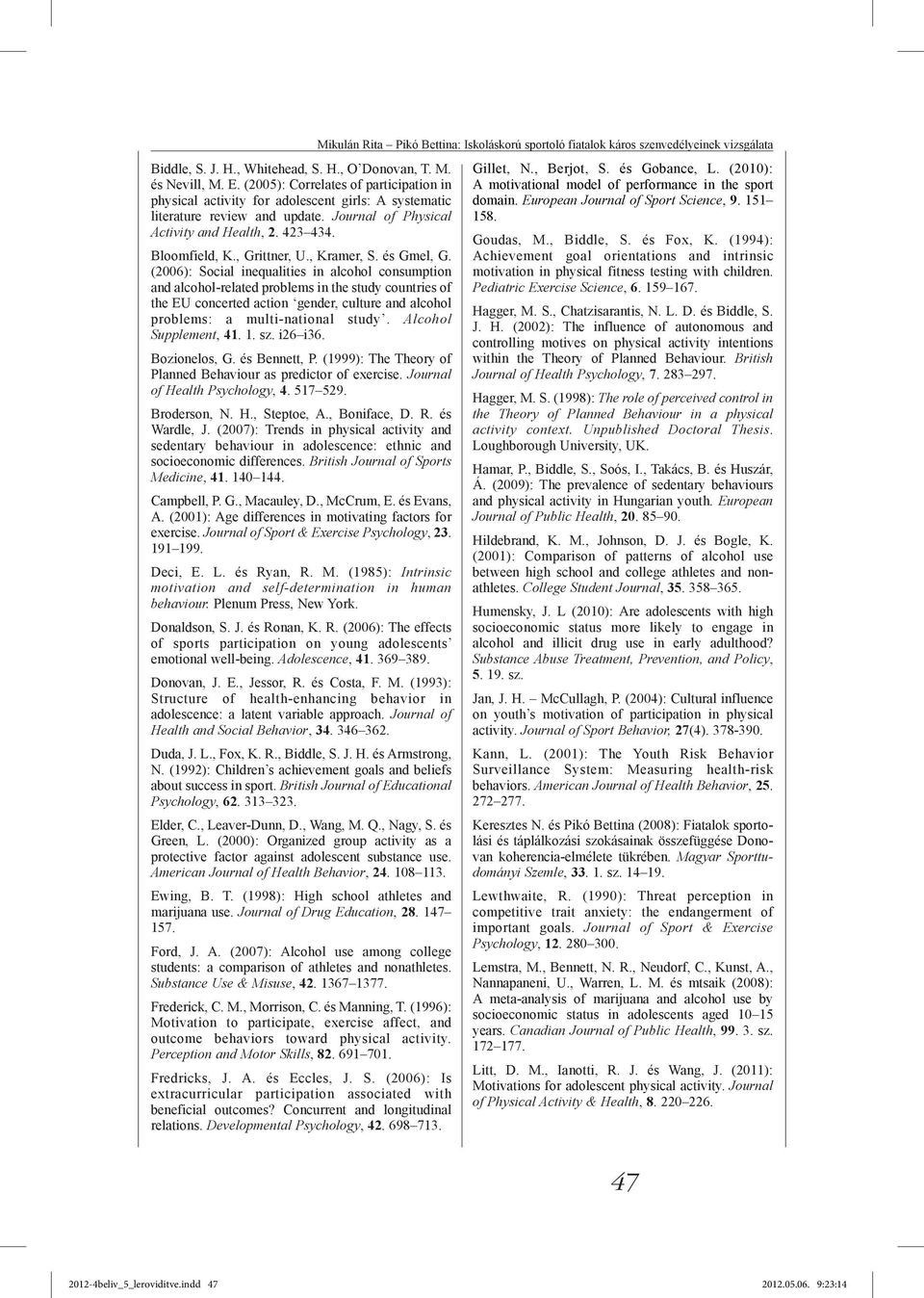 (2006): Social inequalities in alcohol consumption and alcohol-related problems in the study countries of the EU concerted action gender, culture and alcohol problems: a multi-national study.