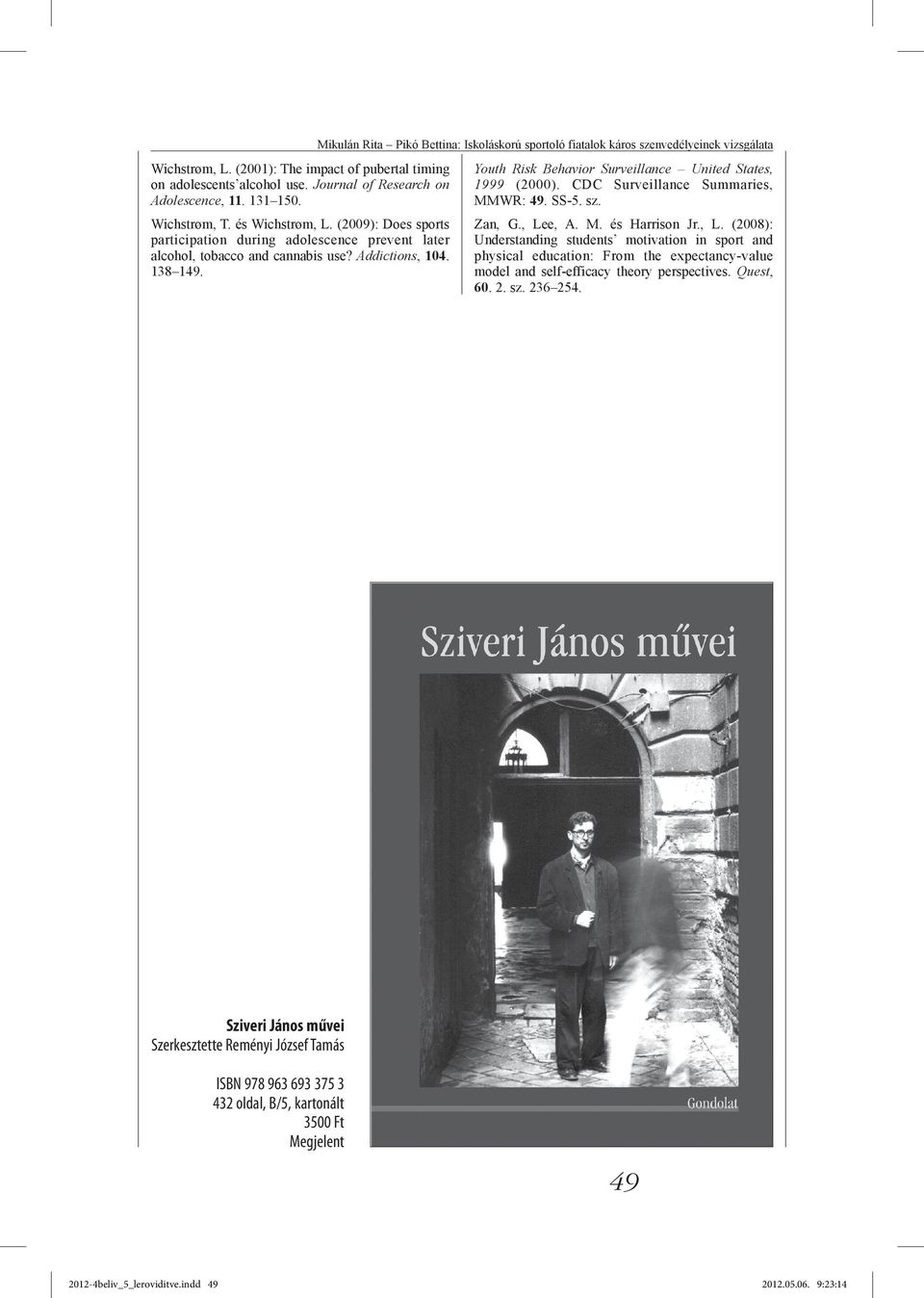 Mikulán Rita Pikó Bettina: Iskoláskorú sportoló fiatalok káros szenvedélyeinek vizsgálata Youth Risk Behavior Surveillance United States, 1999 (2000). CDC Surveillance Summaries, MMWR: 49. SS-5. sz. Zan, G.