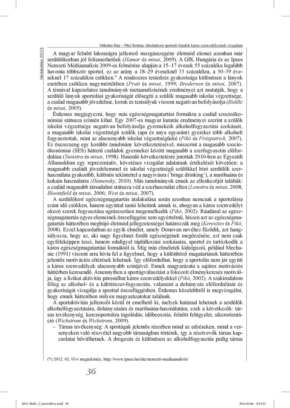A GfK Hungária és az Ipsos zeti Médiaanalízis 2009-es felmérése alapján a 15 17 évesek 55 százaléka legalább havonta többször sportol, ez az arány a 18 29 éveseknél 33 százalékra, a 30 39 éveseknél