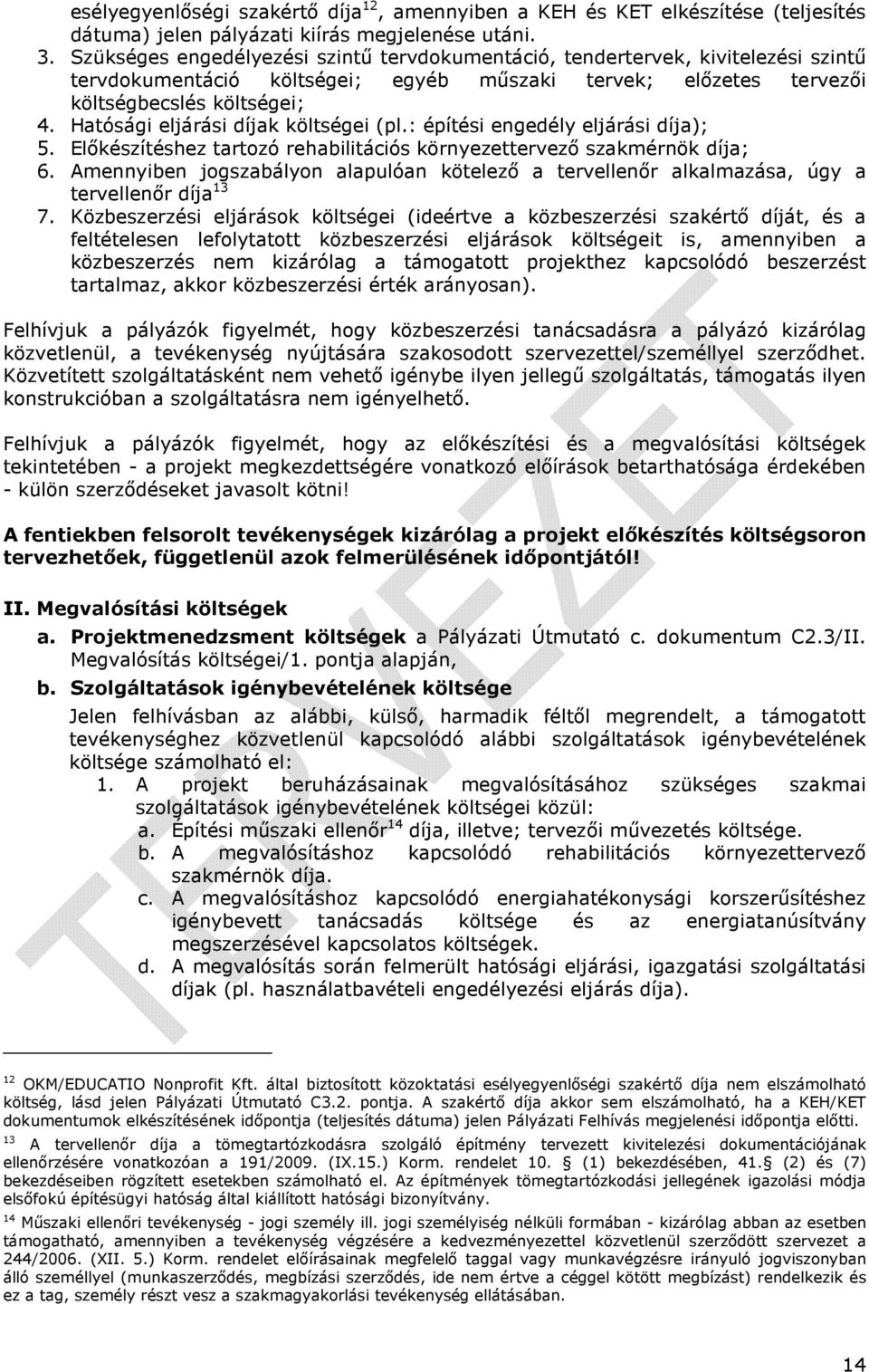 Hatósági eljárási díjak költségei (pl.: építési engedély eljárási díja); 5. Előkészítéshez tartozó rehabilitációs környezettervező szakmérnök díja; 6.