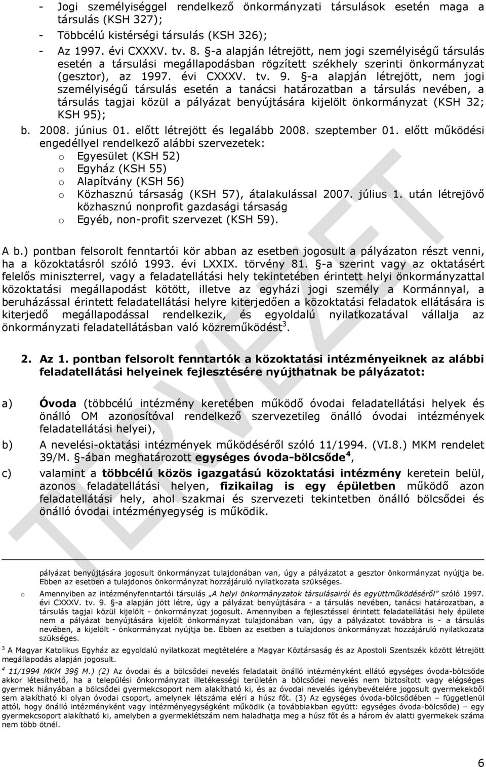 -a alapján létrejött, nem jogi személyiségű társulás esetén a tanácsi határozatban a társulás nevében, a társulás tagjai közül a pályázat benyújtására kijelölt önkormányzat (KSH 32; KSH 95); b. 2008.