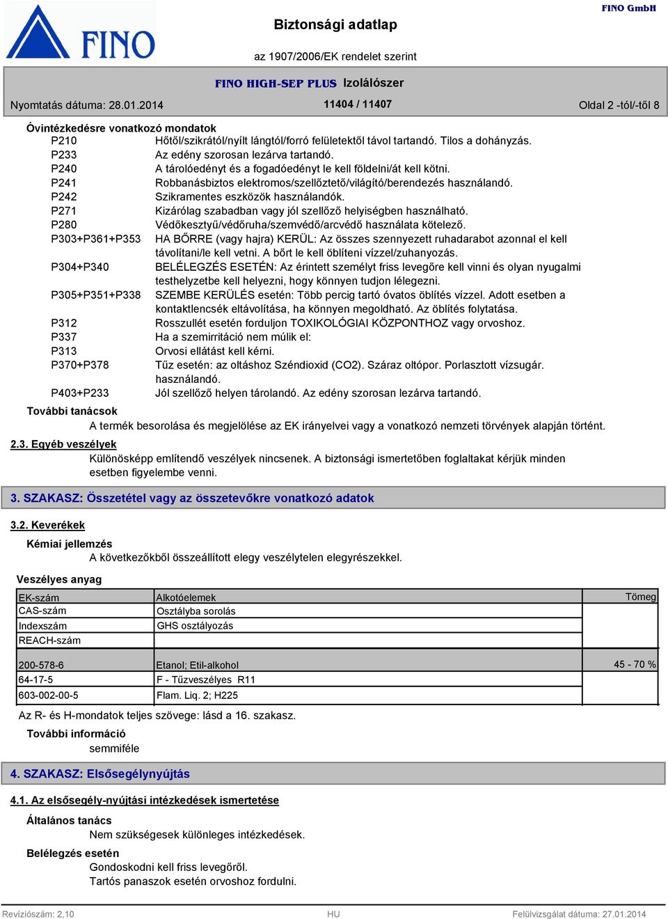 P271 Kizárólag szabadban vagy jól szellőző helyiségben használható. P280 Védőkesztyű/védőruha/szemvédő/arcvédő használata kötelező.