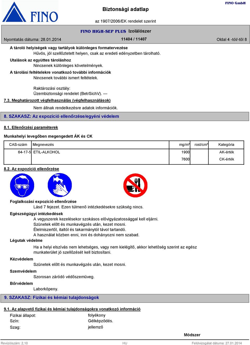 Raktározási osztály: Üzembiztonsági rendelet (BetrSichV). --- 7.. Meghatározott végfelhasználás (végfelhasználások) Nem állnak rendelkezésre adatok információk. 8.