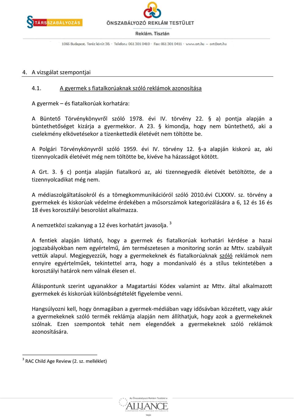A Polgári Törvénykönyvről szóló 1959. évi IV. törvény 12. -a alapján kiskorú az, aki tizennyolcadik életévét még nem töltötte be, kivéve ha házasságot kötött. A Grt. 3.