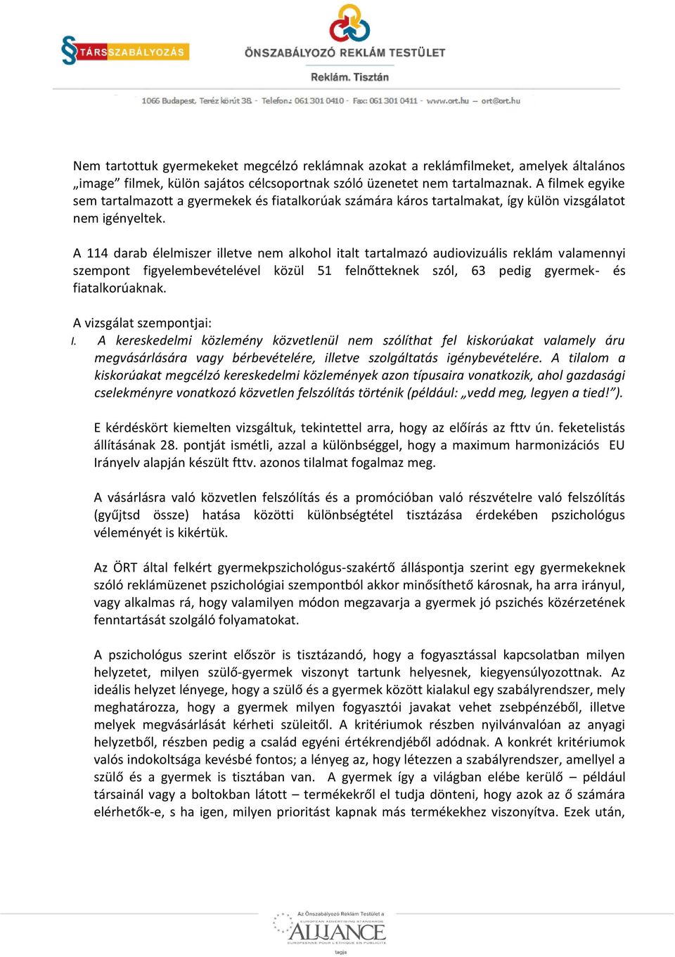 A 114 darab élelmiszer illetve nem alkohol italt tartalmazó audiovizuális reklám valamennyi szempont figyelembevételével közül 51 felnőtteknek szól, 63 pedig gyermek- és fiatalkorúaknak.