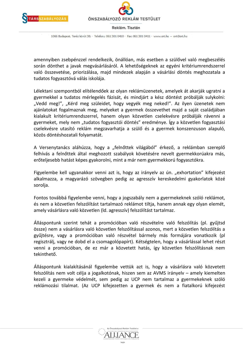Lélektani szempontból elítélendőek az olyan reklámüzenetek, amelyek át akarják ugratni a gyermekkel a tudatos mérlegelés fázisát, és mindjárt a kész döntést próbálják sulykolni: Vedd meg!
