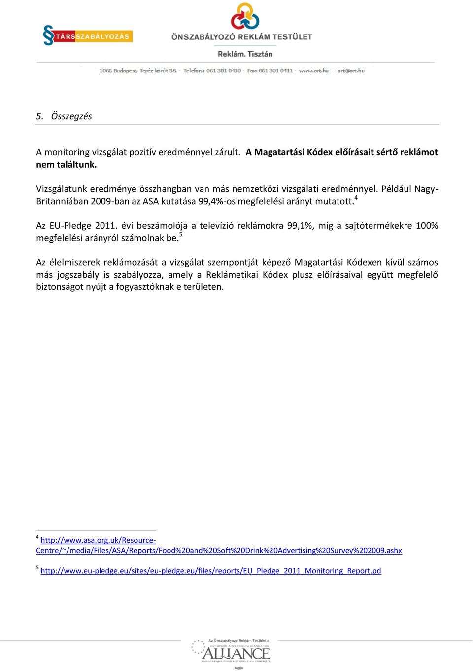 évi beszámolója a televízió reklámokra 99,1%, míg a sajtótermékekre 100% megfelelési arányról számolnak be.