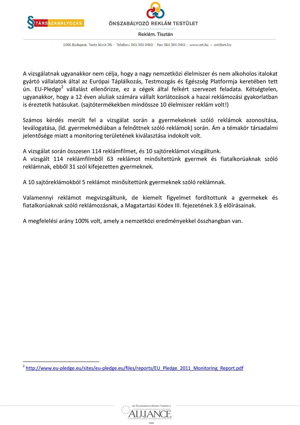 Kétségtelen, ugyanakkor, hogy a 12 éven aluliak számára vállalt korlátozások a hazai reklámozási gyakorlatban is éreztetik hatásukat. (sajtótermékekben mindössze 10 élelmiszer reklám volt!