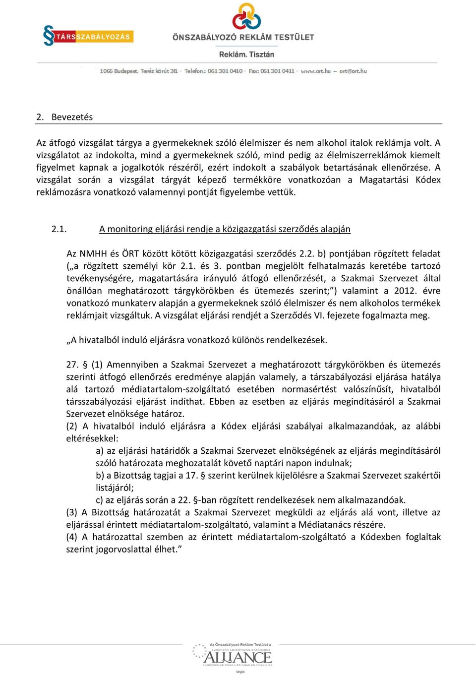 A vizsgálat során a vizsgálat tárgyát képező termékköre vonatkozóan a Magatartási Kódex reklámozásra vonatkozó valamennyi pontját figyelembe vettük. 2.1.