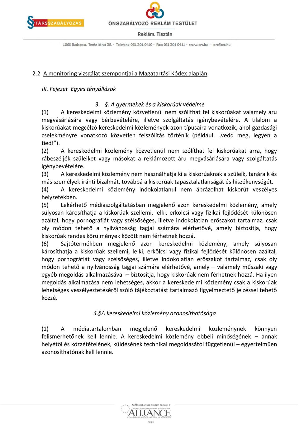 A tilalom a kiskorúakat megcélzó kereskedelmi közlemények azon típusaira vonatkozik, ahol gazdasági cselekményre vonatkozó közvetlen felszólítás történik (például: vedd meg, legyen a tied! ).